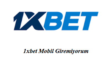 1xbet Mobil Giremiyorum